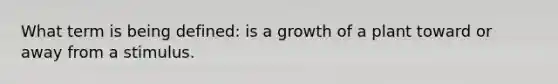 What term is being defined: is a growth of a plant toward or away from a stimulus.