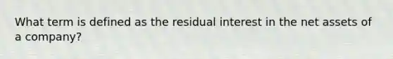 What term is defined as the residual interest in the net assets of a company?