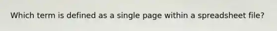 Which term is defined as a single page within a spreadsheet file?