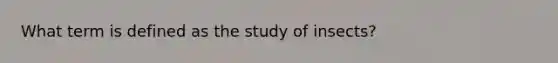 What term is defined as the study of insects?