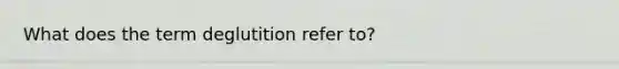 What does the term deglutition refer to?