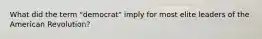 What did the term "democrat" imply for most elite leaders of the American Revolution?