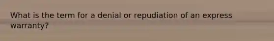 What is the term for a denial or repudiation of an express warranty?