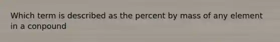 Which term is described as the percent by mass of any element in a conpound