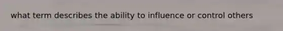 what term describes the ability to influence or control others