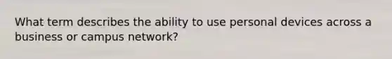 What term describes the ability to use personal devices across a business or campus network?