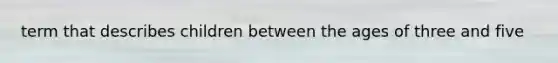 term that describes children between the ages of three and five