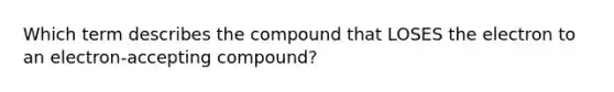 Which term describes the compound that LOSES the electron to an electron-accepting compound?