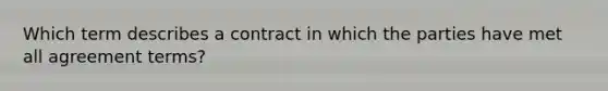 Which term describes a contract in which the parties have met all agreement terms?