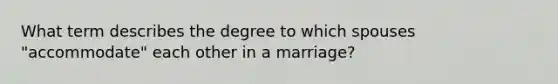 What term describes the degree to which spouses "accommodate" each other in a marriage?