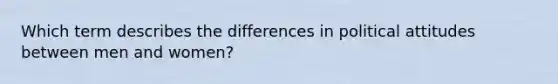 Which term describes the differences in political attitudes between men and women?