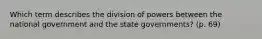 Which term describes the division of powers between the national government and the state governments? (p. 69)