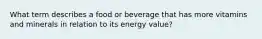 What term describes a food or beverage that has more vitamins and minerals in relation to its energy value?