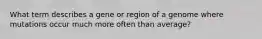 What term describes a gene or region of a genome where mutations occur much more often than average?