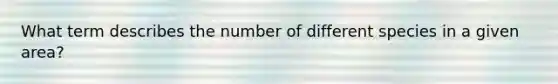 What term describes the number of different species in a given area?