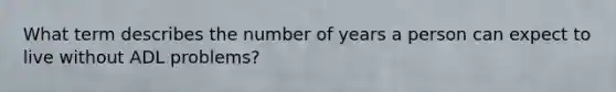 What term describes the number of years a person can expect to live without ADL problems?