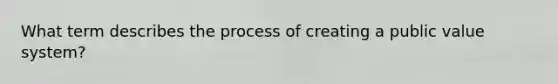 What term describes the process of creating a public value system?