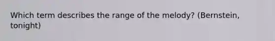 Which term describes the range of the melody? (Bernstein, tonight)