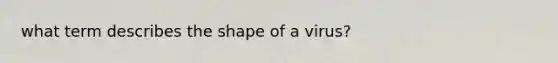 what term describes the shape of a virus?