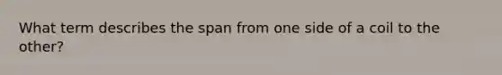 What term describes the span from one side of a coil to the other?