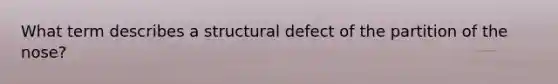 What term describes a structural defect of the partition of the nose?