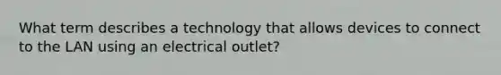 What term describes a technology that allows devices to connect to the LAN using an electrical outlet?