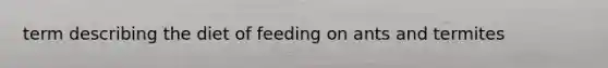 term describing the diet of feeding on ants and termites