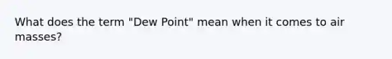 What does the term "Dew Point" mean when it comes to air masses?