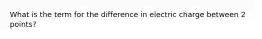 What is the term for the difference in electric charge between 2 points?