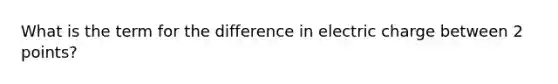 What is the term for the difference in electric charge between 2 points?