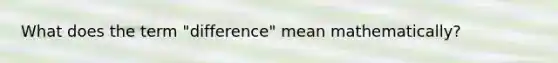 What does the term "difference" mean mathematically?