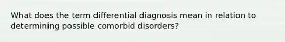 What does the term differential diagnosis mean in relation to determining possible comorbid disorders?