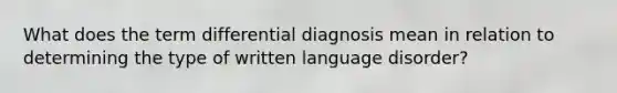 What does the term differential diagnosis mean in relation to determining the type of written language disorder?