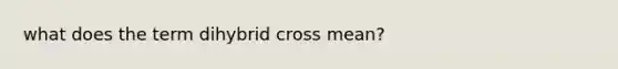 what does the term dihybrid cross mean?