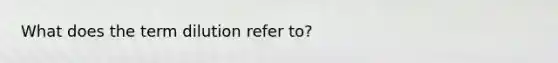 What does the term dilution refer to?