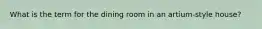 What is the term for the dining room in an artium-style house?