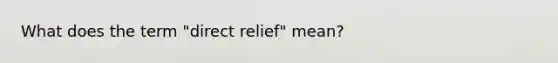 What does the term "direct relief" mean?