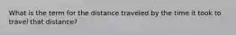 What is the term for the distance traveled by the time it took to travel that distance?