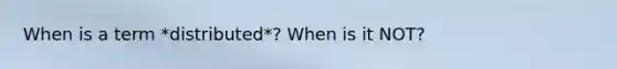 When is a term *distributed*? When is it NOT?