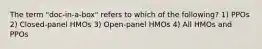 The term "doc-in-a-box" refers to which of the following? 1) PPOs 2) Closed-panel HMOs 3) Open-panel HMOs 4) All HMOs and PPOs