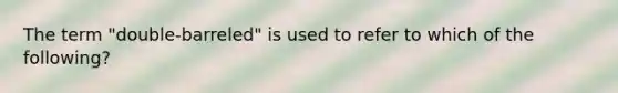 The term "double-barreled" is used to refer to which of the following?