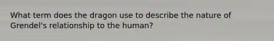 What term does the dragon use to describe the nature of Grendel's relationship to the human?
