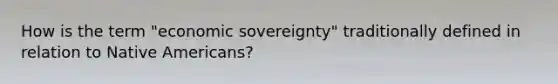 How is the term "economic sovereignty" traditionally defined in relation to Native Americans?