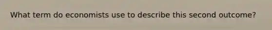 What term do economists use to describe this second outcome?