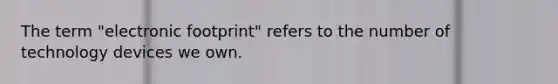 The term "electronic footprint" refers to the number of technology devices we own.