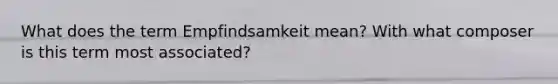 What does the term Empfindsamkeit mean? With what composer is this term most associated?