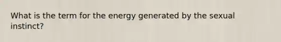 What is the term for the energy generated by the sexual instinct?