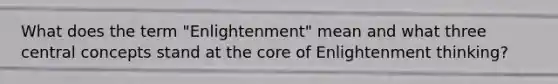 What does the term "Enlightenment" mean and what three central concepts stand at the core of Enlightenment thinking?