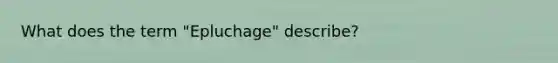 What does the term "Epluchage" describe?