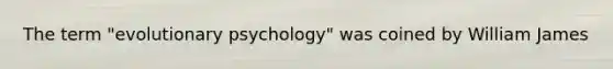 The term "evolutionary psychology" was coined by William James